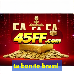 ta bonito brasil
